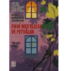 Fıkhi Mes’eleler ve Fetvalar - Müşkil Konuların Çözümleri