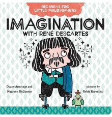 Big Ideas for Little Philosophers: Imagination with Rene Descartes