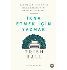 İkna Etmek İçin Yazmak - Yazdıklarınızı Nasıl Daha Etkili Hale Getirebilirsiniz?