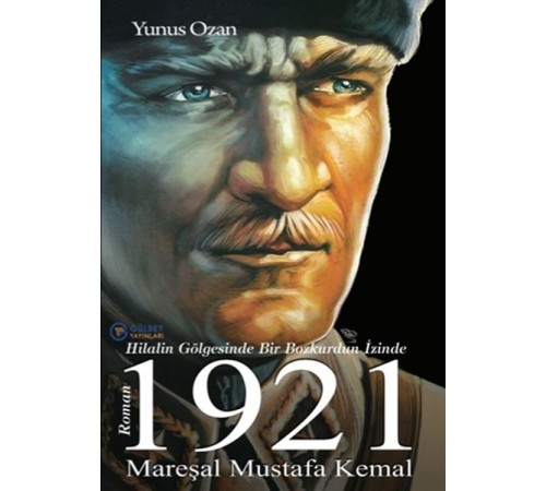 1921 Mareşal Mustafa Kemal - Hilalin Gölgesinde Bir Bozkurdun İzinde
