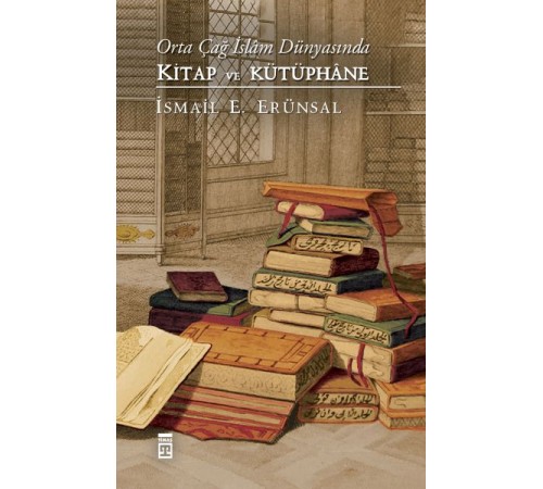 Orta Çağ İslam Dünyasında Kitap ve Kütüphane Orta Çağ İslam Dünyasında Kitap ve Kütüphane