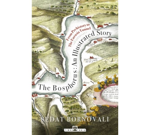 The Bosphorus: An Illustrated Story - Boğaziçinin Tarih Atlası (İngilizce)