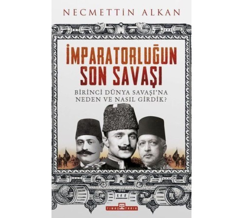 İmparatorluğun Son Savaşı - Birinci Dünya Savaşına Neden ve Nasıl Girdik?
