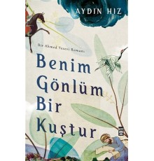 Benim Gönlüm Bir Kuştur - Bir Ahmed Yesevi Romanı