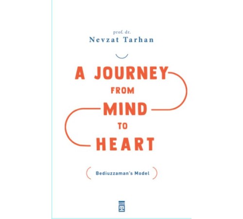 A Journey from Mind to Heart Bediuzzaman’s Model (Akıldan Kalbe Yolculuk)(İngilizce)