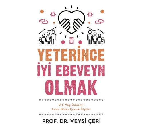 Yeterince İyi Ebeveyn Olmak ve 0-6 Yaş Dönemi Anne Baba Çocuk İlişkisi Yeterince İyi Ebeveyn Olmak ve 0-6 Yaş Dönemi Anne Baba Çocuk İlişkisi