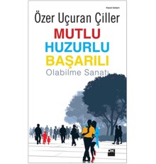 Mutlu Huzurlu Başarılı Olabilme Sanatı
