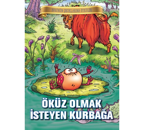 Bugünün Çocuklarına Öyküler - Öküz Olmak İsteyen Kurbağa Bugünün Çocuklarına Öyküler - Öküz Olmak İsteyen Kurbağa