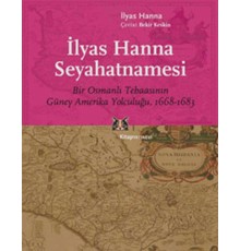 İlyas Hanna Seyahatnamesi  Bir Osmanlı Tebaasının Güney Amerika Yolculuğu (1668-1683)