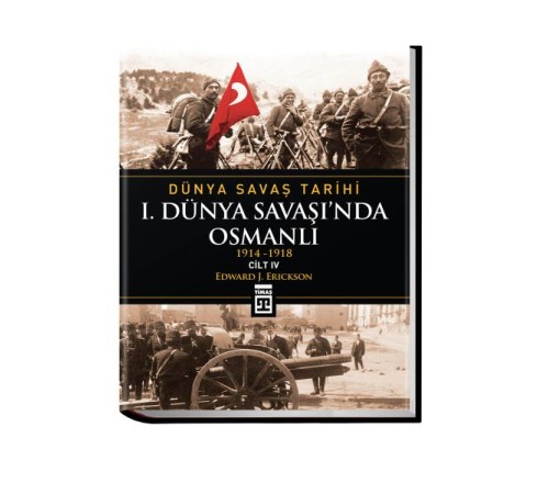 Dünya Savaş Tarihi: I. Dünya Savaşı'Nda Osmanlı -Cilt 4 (Ciltli)