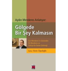 Gölgede Bir Şey Kalmasın  Son Menderes'in Gözünden İlk Menderes ve Türkiye'de Darbe Geleneği