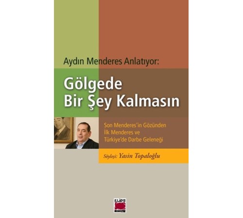 Gölgede Bir Şey Kalmasın  Son Menderes'in Gözünden İlk Menderes ve Türkiye'de Darbe Geleneği