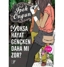 Yoksa Hayat Gençken Daha mı Zor?