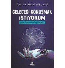 Geleceği Konuşmak İstiyorum Yapay Zekanın Esiri mi Olacağız?