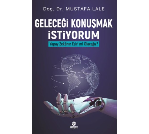 Geleceği Konuşmak İstiyorum Yapay Zekanın Esiri mi Olacağız? Geleceği Konuşmak İstiyorum Yapay Zekanın Esiri mi Olacağız?