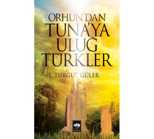 Orhun'dan Tuna'ya Uluğ Türkler