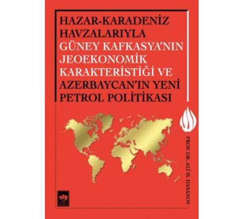 Hazar-Karadeniz Havzalarıyla Güney Kafkasya'nın Jeoekonomik Karakteristiği ve Azerbaycan'ın Yeni Pe.
