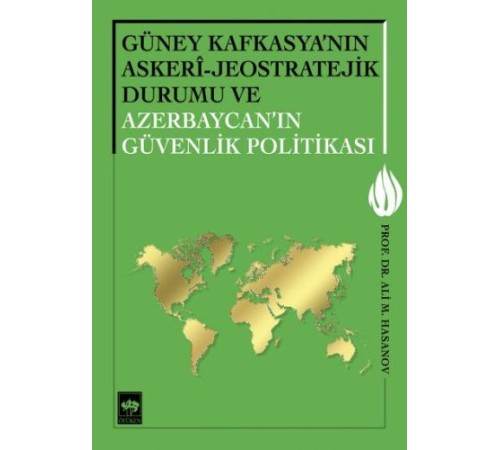 Güney Kafkasya'nın Askeri - Jeostratejik Durumu ve Azerbaycan'ın Güvenlik Politikası Güney Kafkasya'nın Askeri - Jeostratejik Durumu ve Azerbaycan'ın Güvenlik Politikası