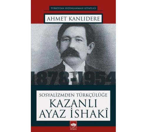 Sosyalizmden Türkçülüğe Kazanlı Ayaz İsaki