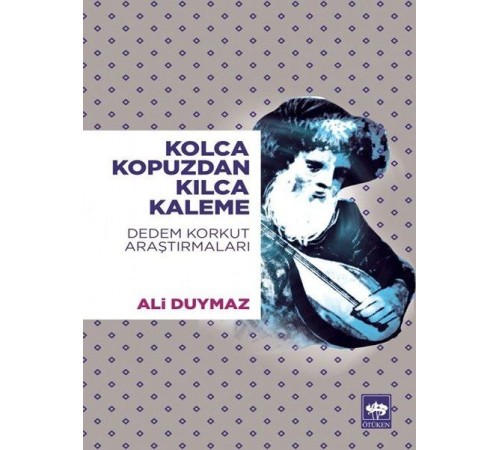 Kolca Kopuzdan Kılca Kaleme - Dedem Korkut Araştırmaları