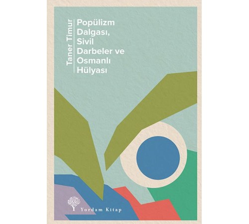 Popülizm Dalgası Sivil Darbeler ve Osmanlı Hülyası Popülizm Dalgası Sivil Darbeler ve Osmanlı Hülyası