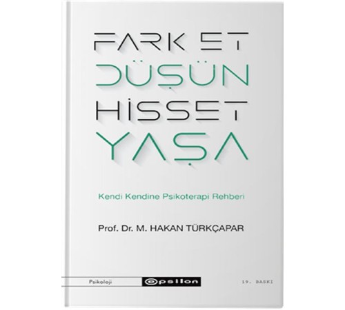 Fark Et Düşün Hisset Yaşa - Kendi Kendine Psikoterapi Rehberi