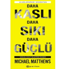 Daha Kaslı Daha Sıkı Daha Güçlü - Sağlıklı Vücut Geliştirme Rehberi