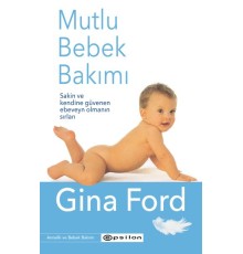 Mutlu Bebek Bakımı - Sakin ve Kendine Güvenen Ebeveyn Olmanın Sırları