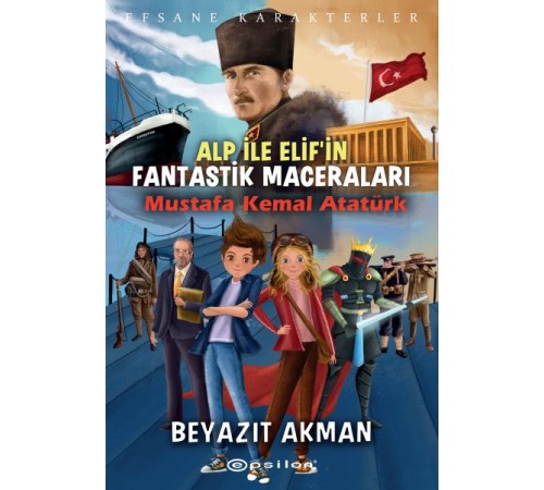 Mustafa Kemal Atatürk - Efsane Karakterler Alp ile Elif'in Fantastik Maceraları Mustafa Kemal Atatürk - Efsane Karakterler Alp ile Elif'in Fantastik Maceraları