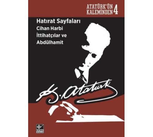 Atatürk'ün Kaleminden 4  - Hatırat Sayfaları: Cihan Harbi İttihatçılar ve Abdülhamit