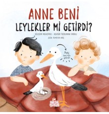 Anne Beni Leylekler mi Getirdi?