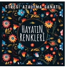 Hayatın Renkleri - Stresi Azaltma Sanatı
