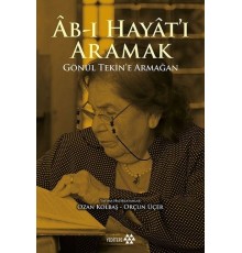 Ab-ı Hayat'ı Aramak - Gönül Tekin’e Armağan
