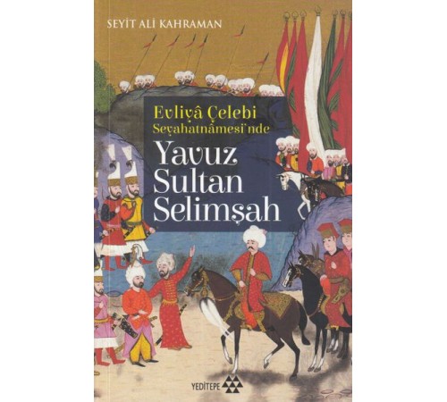Evliya Çelebi Seyehatnamesi'nde - Yavuz Sultan Selimşah