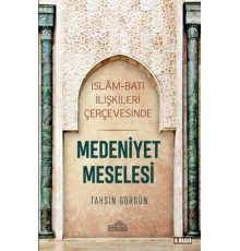 İslam ve Batı İlişkileri Çerçevesinde - Medeniyet Meselesi