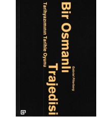 Bir Osmanlı Trajedisi - Tarihyazımının Tarihle Oyunu