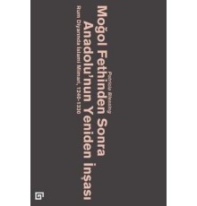 Moğol Fethinden Sonra Anadolu'nun Yeniden İnşası-Rum Diyarında İslami Mimari, 1240-1330