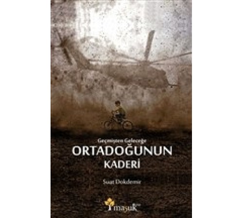 Geçmişten Geleceğe Ortadoğunun Kaderi Geçmişten Geleceğe Ortadoğunun Kaderi