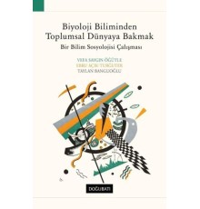 Biyoloji Biliminden Toplumsal Dünyaya Bakmak Bir Bilim Sosyolojisi Çalışması