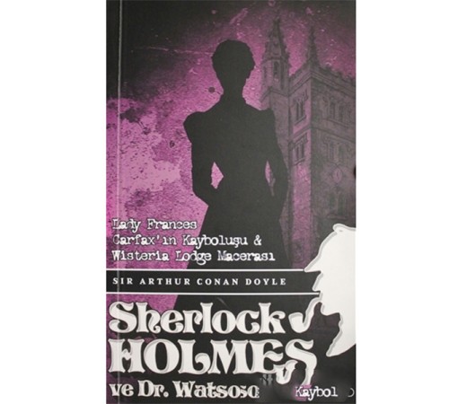 Sherlock Holmes Lady Frances Carfax`ın Kayboluşu ve Wisteria Lodge Macerası