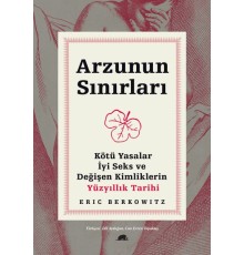 Arzunun Sınırları - Kötü Yasalar, İyi Seks ve Değişen Kimliklerin Yüzyıllık Tarihi