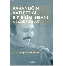 Karanlığın Katlettiği Bir Bilim İnsanı: Necdet Bulut