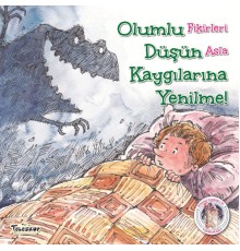Olumlu Düşün Kaygılarına Yenilme! - Kendine Yardımcı Ol