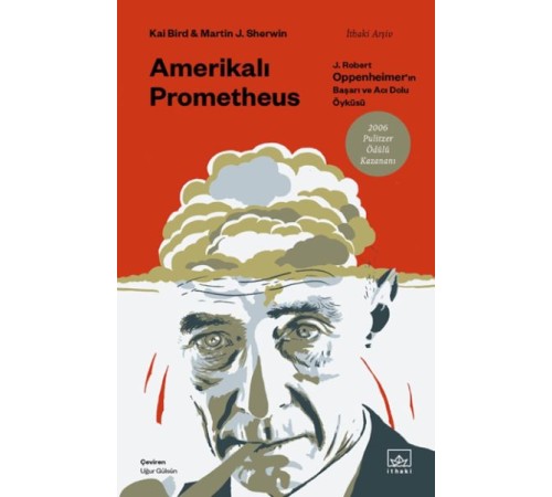Amerikalı Prometheus: J. Robert Oppenheimer’ın Başarı ve Acı Dolu Öyküsü Amerikalı Prometheus: J. Robert Oppenheimer’ın Başarı ve Acı Dolu Öyküsü