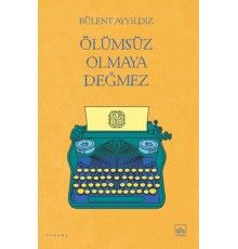 Ölümsüz Olmaya Değmez