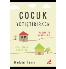 Çocuk Yetiştirirken Travmatik Yanlışlar Geliştirilen Doğrular
