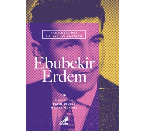 Cağaloğlu’nda Bir Yayıncı Portresi: Ebubekir Erdem Cağaloğlu’nda Bir Yayıncı Portresi: Ebubekir Erdem