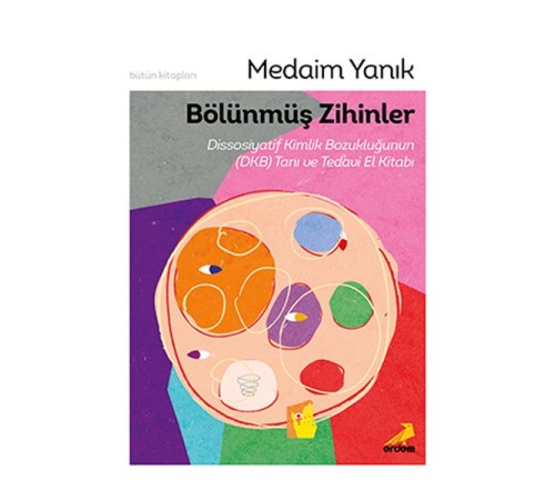 Bölünmüş Zihinler Dissosiyatif Kimlik Bozukluğunun (DKB) Tanı ve Tedavi El Kitabı Bölünmüş Zihinler Dissosiyatif Kimlik Bozukluğunun (DKB) Tanı ve Tedavi El Kitabı