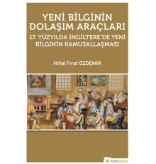 Yeni Bilginin Dolaşım Araçları  17. Yüzyılda İngiltere’de Yeni Bilginin Kamusallaşması