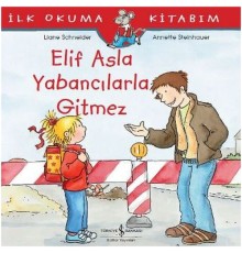 İlk Okuma Kitabım - Elif Asla Yabancılarla Gitmez